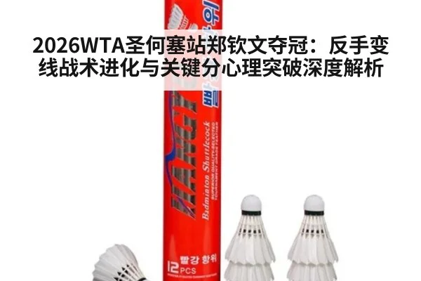 2026WTA圣何塞站郑钦文夺冠：反手变线战术进化与关键分心理突破深度解析
