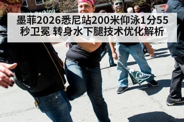 墨菲2026悉尼站200米仰泳1分55秒卫冕 转身水下腿技术优化解析